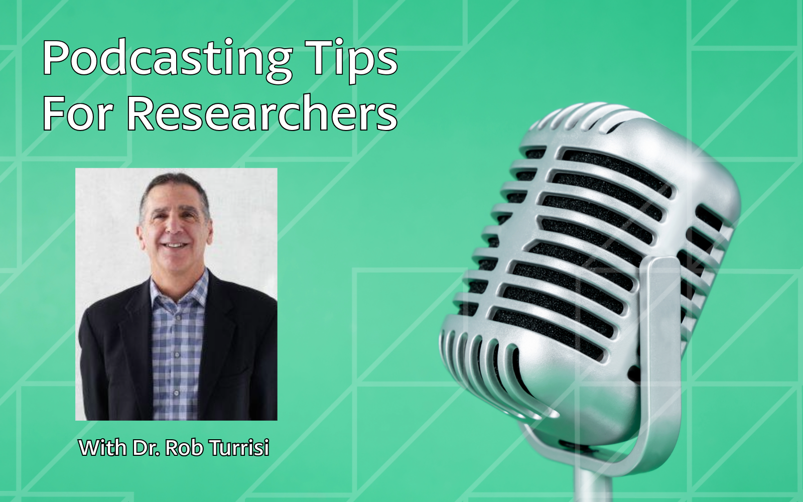 photo of metal microphone and a photo of Dr. Rob Turrisi, with the title Podcasting Tips for Researchers